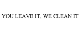 YOU LEAVE IT, WE CLEAN IT trademark