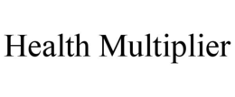 HEALTH MULTIPLIER trademark