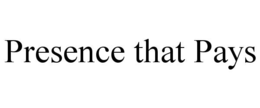 PRESENCE THAT PAYS trademark