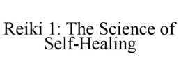 REIKI 1: THE SCIENCE OF SELF-HEALING trademark