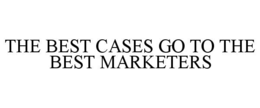 THE BEST CASES GO TO THE BEST MARKETERS trademark