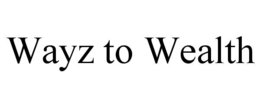 WAYZ TO WEALTH trademark