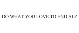DO WHAT YOU LOVE TO END ALZ trademark