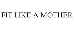FIT LIKE A MOTHER trademark