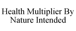 HEALTH MULTIPLIER BY NATURE INTENDED trademark