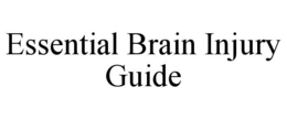 ESSENTIAL BRAIN INJURY GUIDE trademark