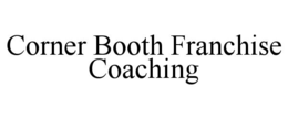 CORNER BOOTH FRANCHISE COACHING trademark