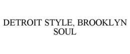 DETROIT STYLE, BROOKLYN SOUL trademark