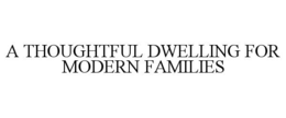 A THOUGHTFUL DWELLING FOR MODERN FAMILIES trademark