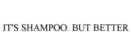 IT'S SHAMPOO. BUT BETTER trademark