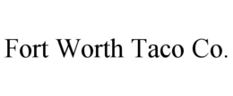 FORT WORTH TACO CO. trademark