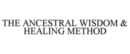 THE ANCESTRAL WISDOM & HEALING METHOD trademark