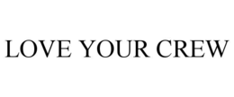 LOVE YOUR CREW trademark