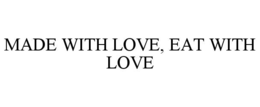 MADE WITH LOVE, EAT WITH LOVE trademark