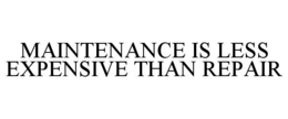 MAINTENANCE IS LESS EXPENSIVE THAN REPAIR trademark