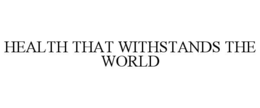 HEALTH THAT WITHSTANDS THE WORLD trademark