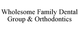 WHOLESOME FAMILY DENTAL GROUP & ORTHODONTICS trademark