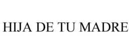 HIJA DE TU MADRE trademark