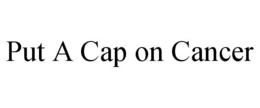 PUT A CAP ON CANCER trademark