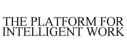 THE PLATFORM FOR INTELLIGENT WORK trademark