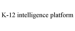 K-12 INTELLIGENCE PLATFORM trademark