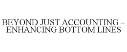 BEYOND JUST ACCOUNTING – ENHANCING BOTTOM LINES trademark