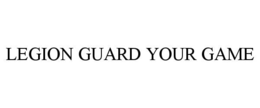 LEGION GUARD YOUR GAME trademark