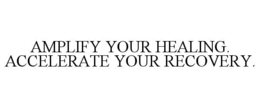 AMPLIFY YOUR HEALING. ACCELERATE YOUR RECOVERY. trademark