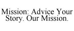 MISSION: ADVICE YOUR STORY. OUR MISSION. trademark