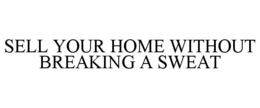 SELL YOUR HOME WITHOUT BREAKING A SWEAT trademark