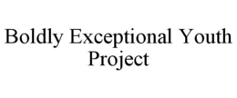 BOLDLY EXCEPTIONAL YOUTH PROJECT trademark