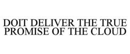 DOIT DELIVER THE TRUE PROMISE OF THE CLOUD trademark