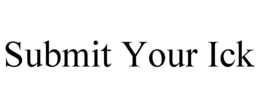 SUBMIT YOUR ICK trademark
