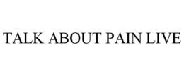 TALK ABOUT PAIN LIVE trademark