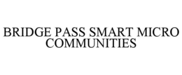 BRIDGE PASS SMART MICRO COMMUNITIES trademark