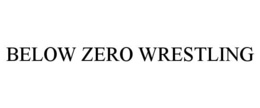 BELOW ZERO WRESTLING trademark