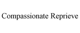 COMPASSIONATE REPRIEVE trademark