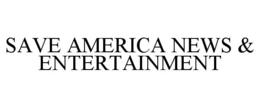 SAVE AMERICA NEWS & ENTERTAINMENT trademark