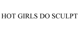 HOT GIRLS DO SCULPT trademark