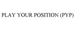 PLAY YOUR POSITION (PYP) trademark