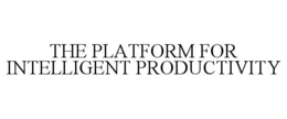 THE PLATFORM FOR INTELLIGENT PRODUCTIVITY trademark