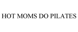 HOT MOMS DO PILATES trademark