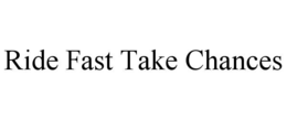 RIDE FAST TAKE CHANCES trademark