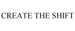 CREATE THE SHIFT trademark