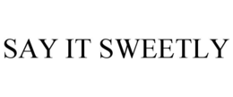 SAY IT SWEETLY trademark