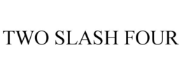 TWO SLASH FOUR trademark