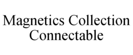 MAGNETICS COLLECTION CONNECTABLE trademark