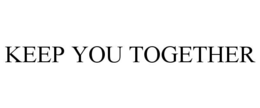 KEEP YOU TOGETHER trademark