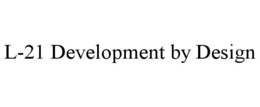 L-21 DEVELOPMENT BY DESIGN trademark