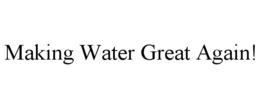 MAKING WATER GREAT AGAIN! trademark
